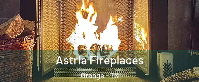  Astria Fireplaces Orange - TX