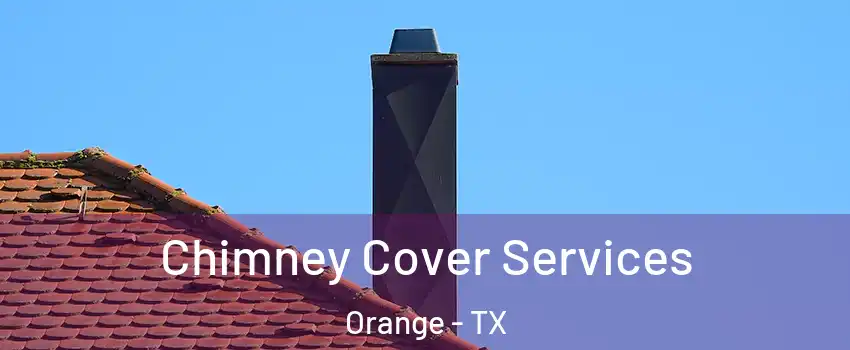  Chimney Cover Services Orange - TX