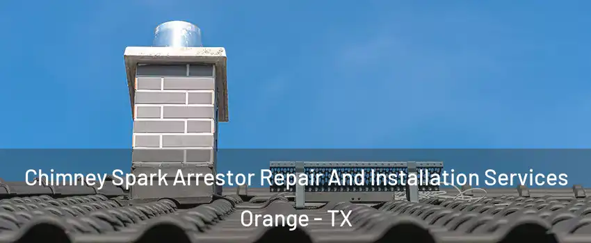  Chimney Spark Arrestor Repair And Installation Services Orange - TX
