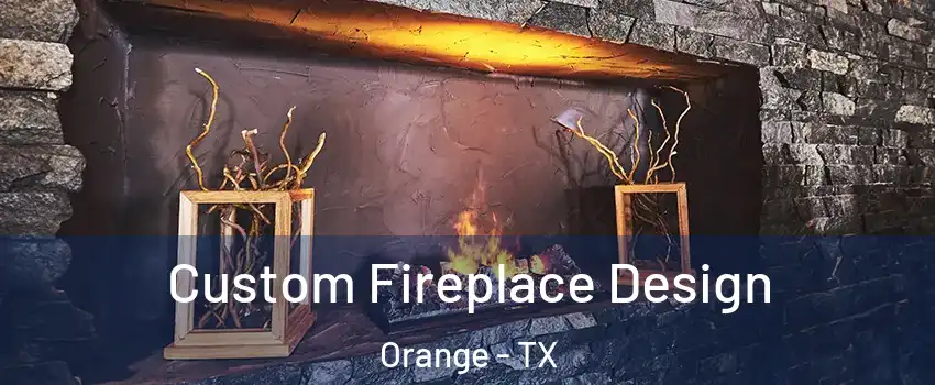  Custom Fireplace Design Orange - TX