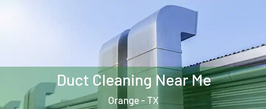  Duct Cleaning Near Me Orange - TX