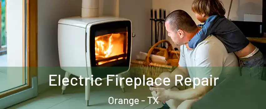  Electric Fireplace Repair Orange - TX