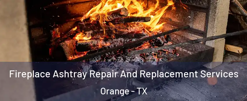 Fireplace Ashtray Repair And Replacement Services Orange - TX