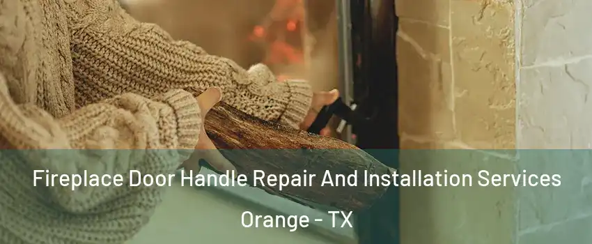  Fireplace Door Handle Repair And Installation Services Orange - TX