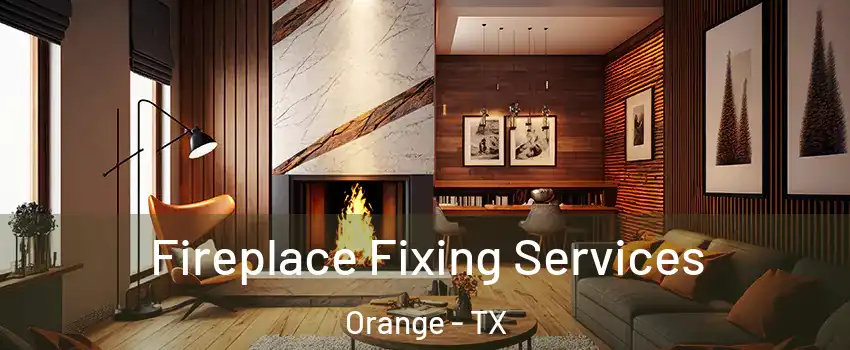  Fireplace Fixing Services Orange - TX