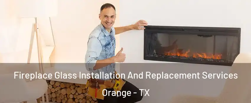  Fireplace Glass Installation And Replacement Services Orange - TX