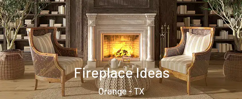  Fireplace Ideas Orange - TX