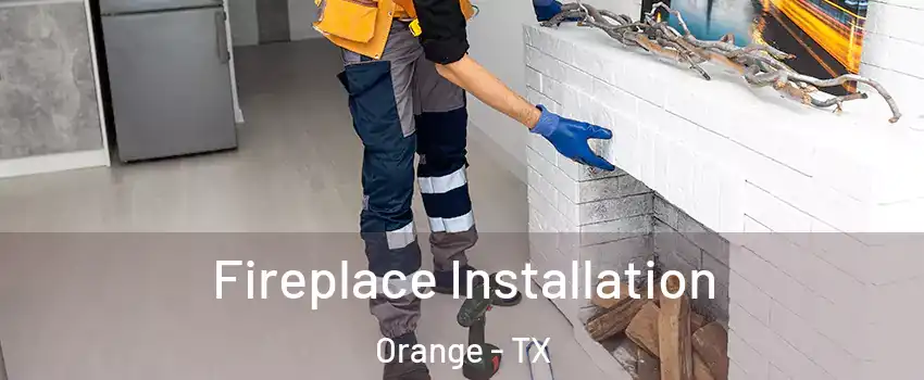  Fireplace Installation Orange - TX