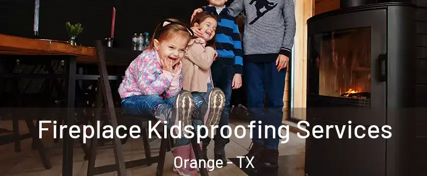  Fireplace Kidsproofing Services Orange - TX