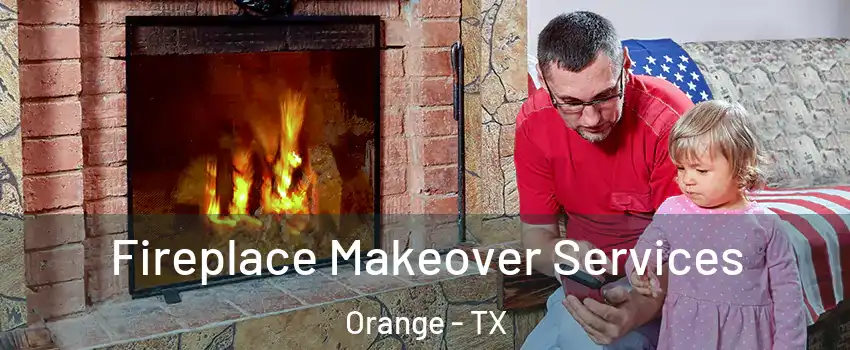 Fireplace Makeover Services Orange - TX