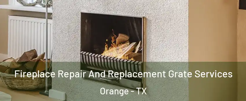  Fireplace Repair And Replacement Grate Services Orange - TX
