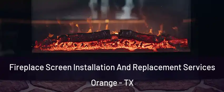  Fireplace Screen Installation And Replacement Services Orange - TX