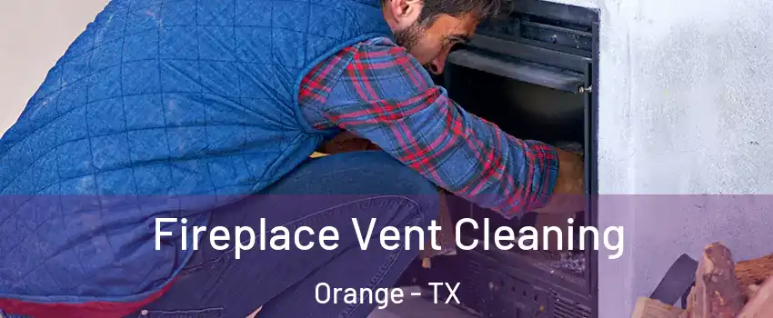  Fireplace Vent Cleaning Orange - TX