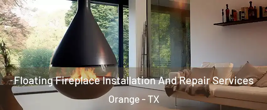  Floating Fireplace Installation And Repair Services Orange - TX