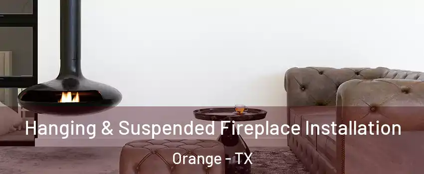  Hanging & Suspended Fireplace Installation Orange - TX