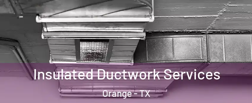  Insulated Ductwork Services Orange - TX