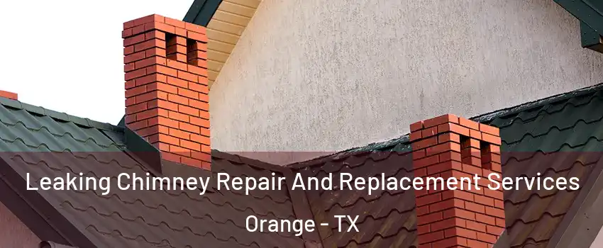  Leaking Chimney Repair And Replacement Services Orange - TX