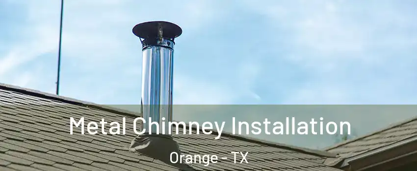  Metal Chimney Installation Orange - TX