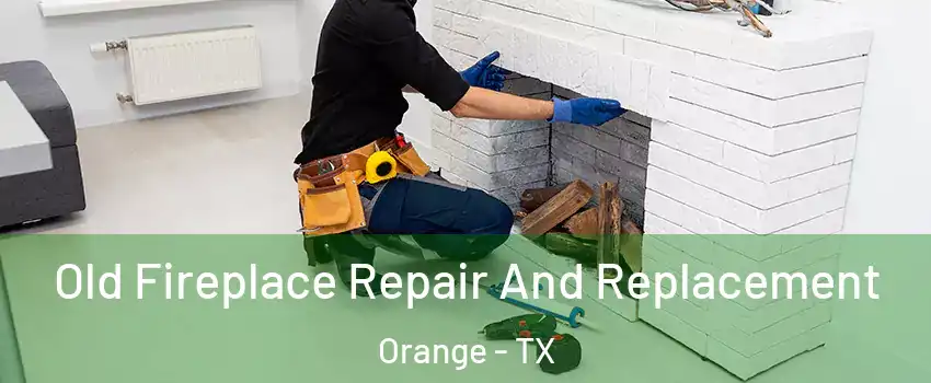  Old Fireplace Repair And Replacement Orange - TX