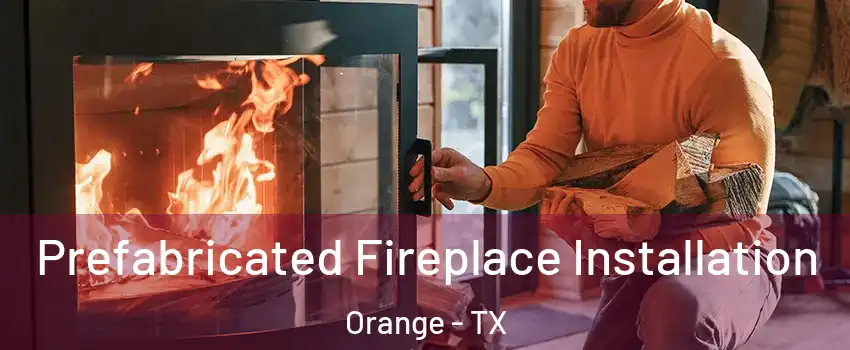  Prefabricated Fireplace Installation Orange - TX