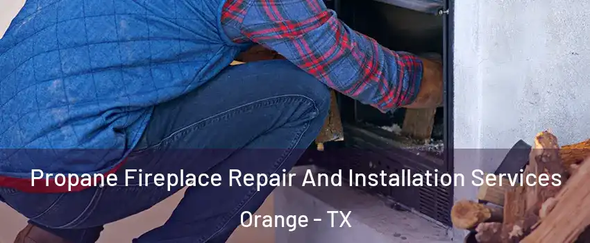  Propane Fireplace Repair And Installation Services Orange - TX