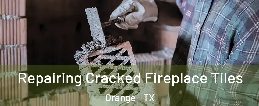  Repairing Cracked Fireplace Tiles Orange - TX