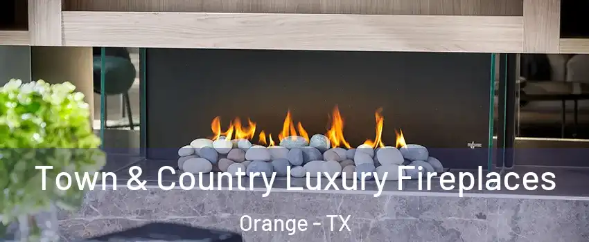  Town & Country Luxury Fireplaces Orange - TX