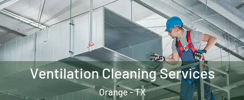  Ventilation Cleaning Services Orange - TX