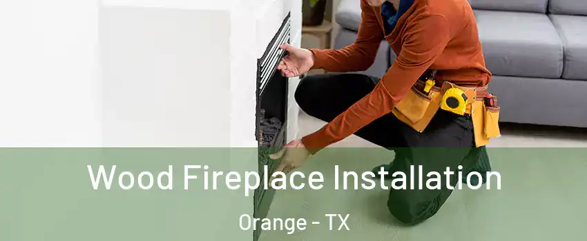  Wood Fireplace Installation Orange - TX