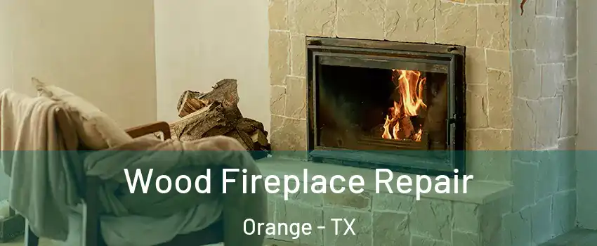  Wood Fireplace Repair Orange - TX